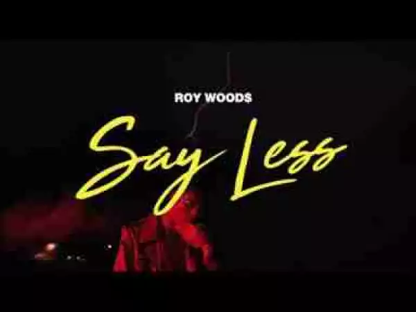 Video: Roy Woods - Say Less